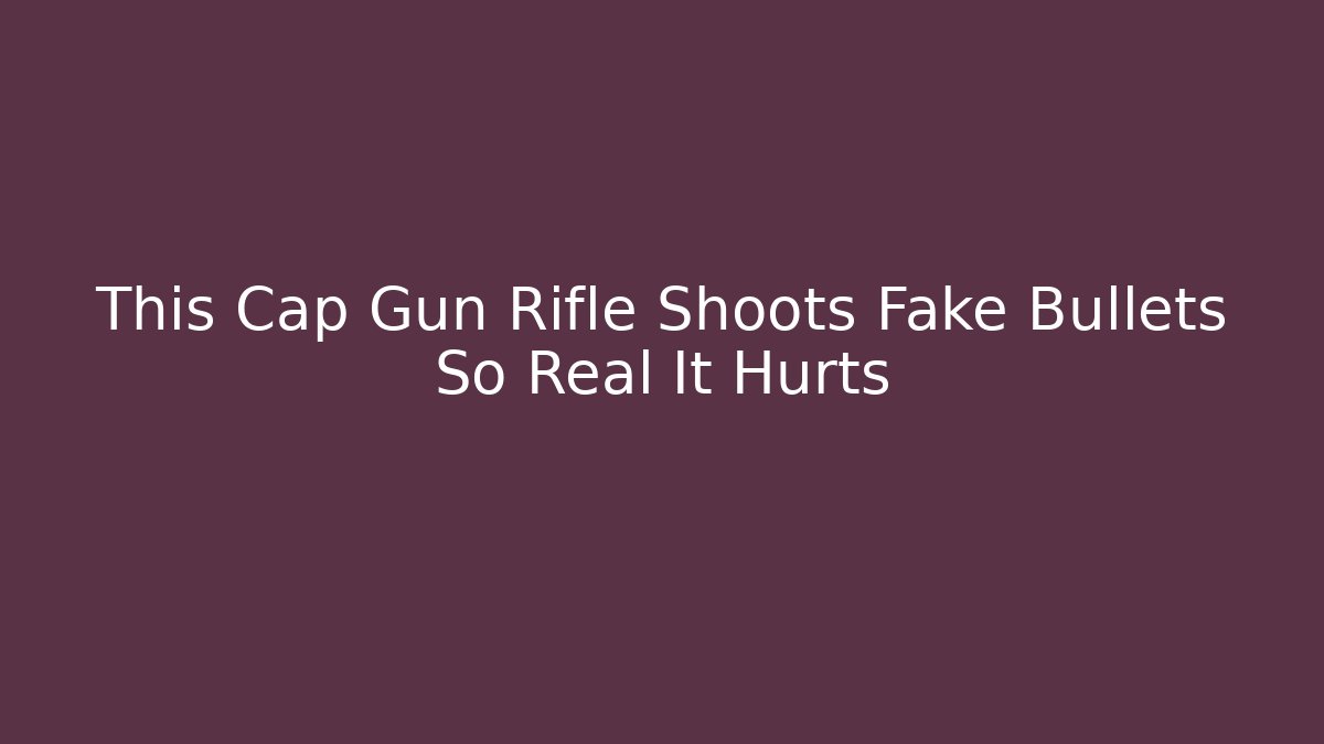 This Cap Gun Rifle Shoots Fake Bullets So Real It Hurts