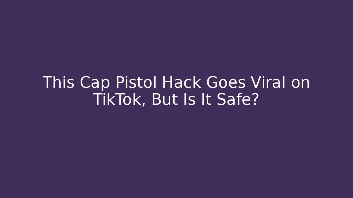 This Cap Pistol Hack Goes Viral on TikTok, But Is It Safe?