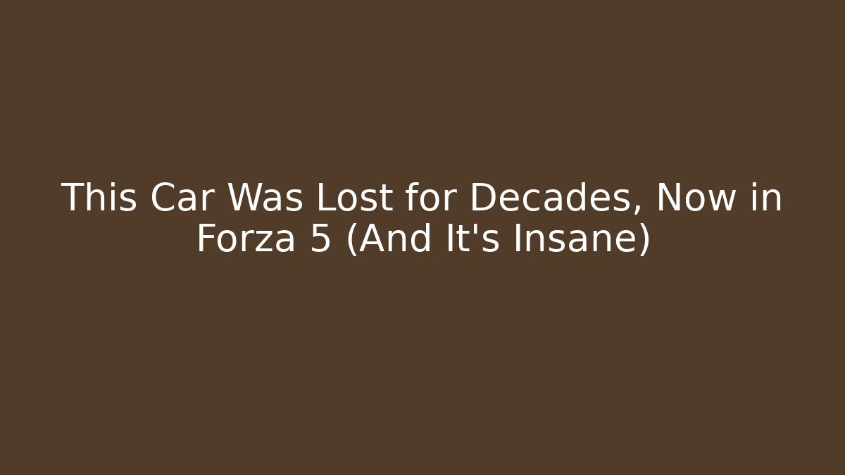 This Car Was Lost for Decades, Now in Forza 5 (And It's Insane)