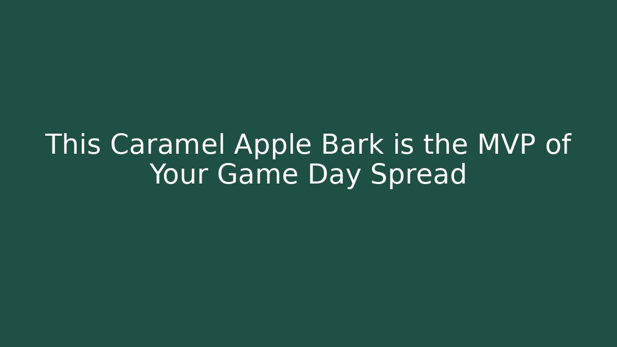 This Caramel Apple Bark is the MVP of Your Game Day Spread - Celivion