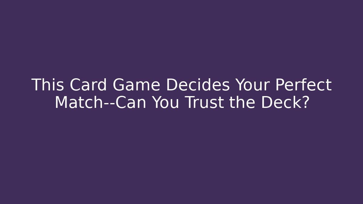 This Card Game Decides Your Perfect Match—Can You Trust the Deck?