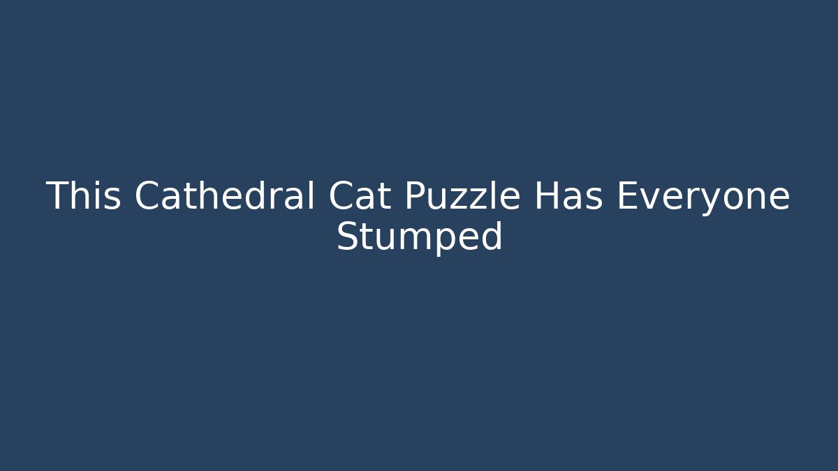 This Cathedral Cat Puzzle Has Everyone Stumped