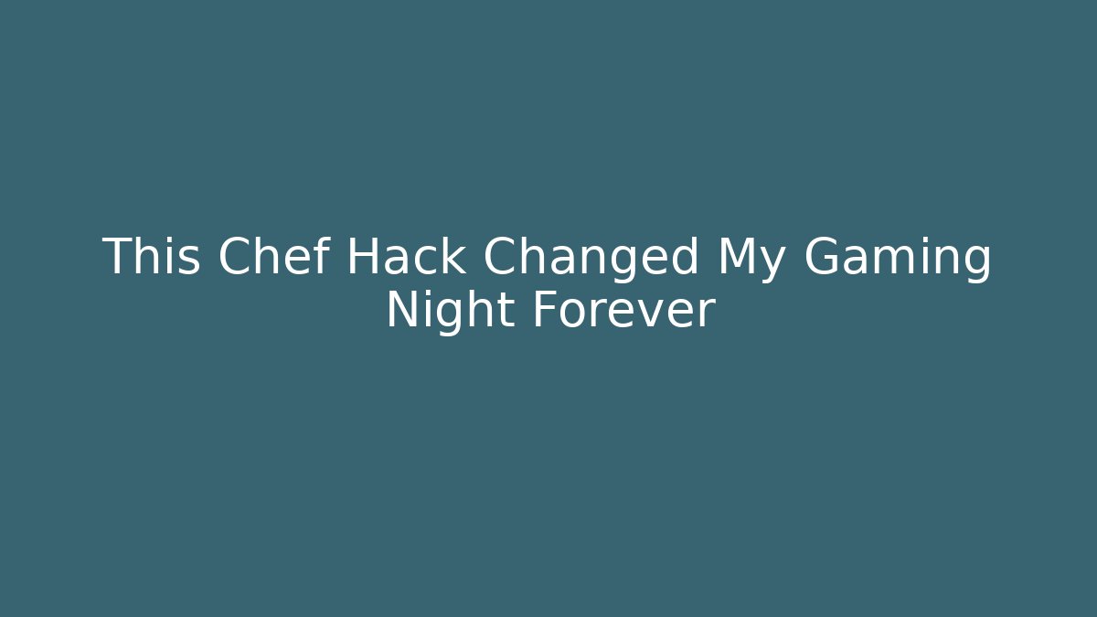 This Chef Hack Changed My Gaming Night Forever