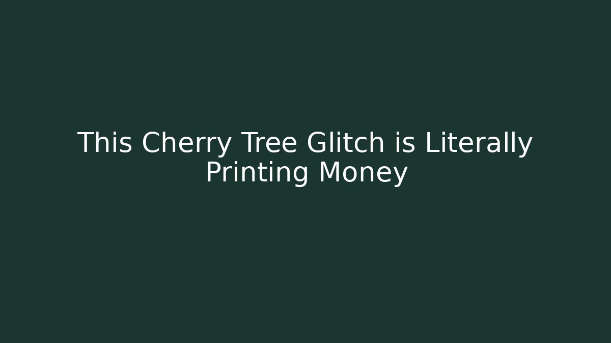 This Cherry Tree Glitch is Literally Printing Money