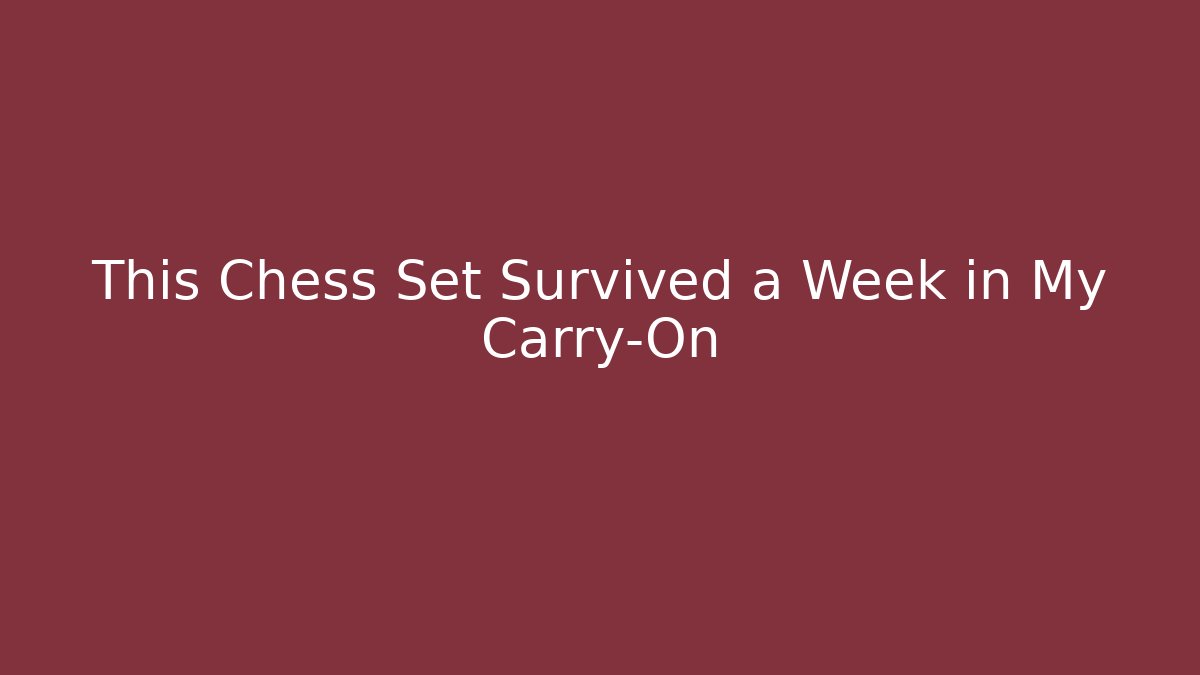 This Chess Set Survived a Week in My Carry-On
