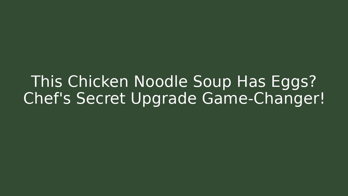 This Chicken Noodle Soup Has Eggs? Chef's Secret Upgrade Game-Changer!