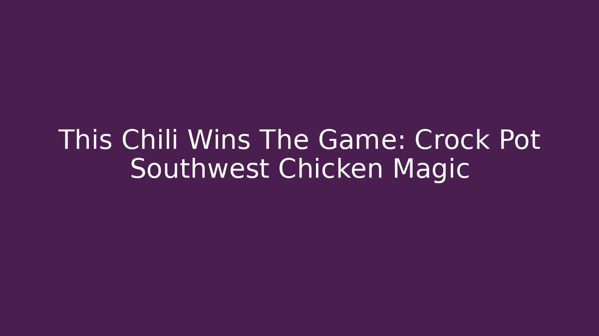 This Chili Wins The Game: Crock Pot Southwest Chicken Magic