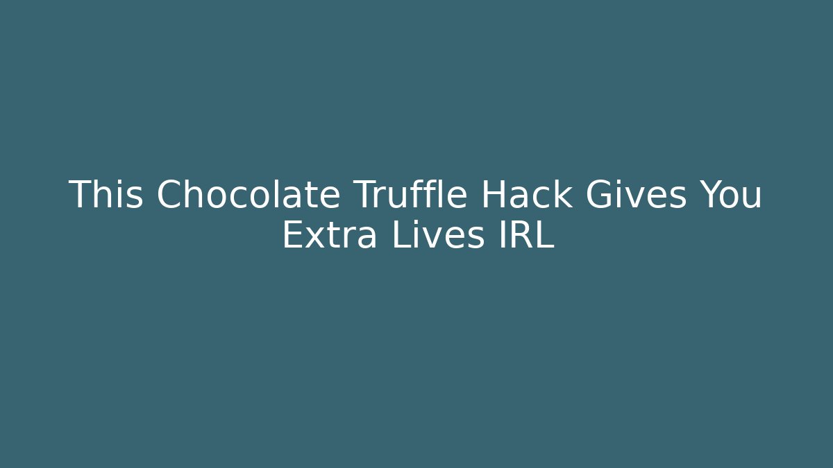This Chocolate Truffle Hack Gives You Extra Lives IRL