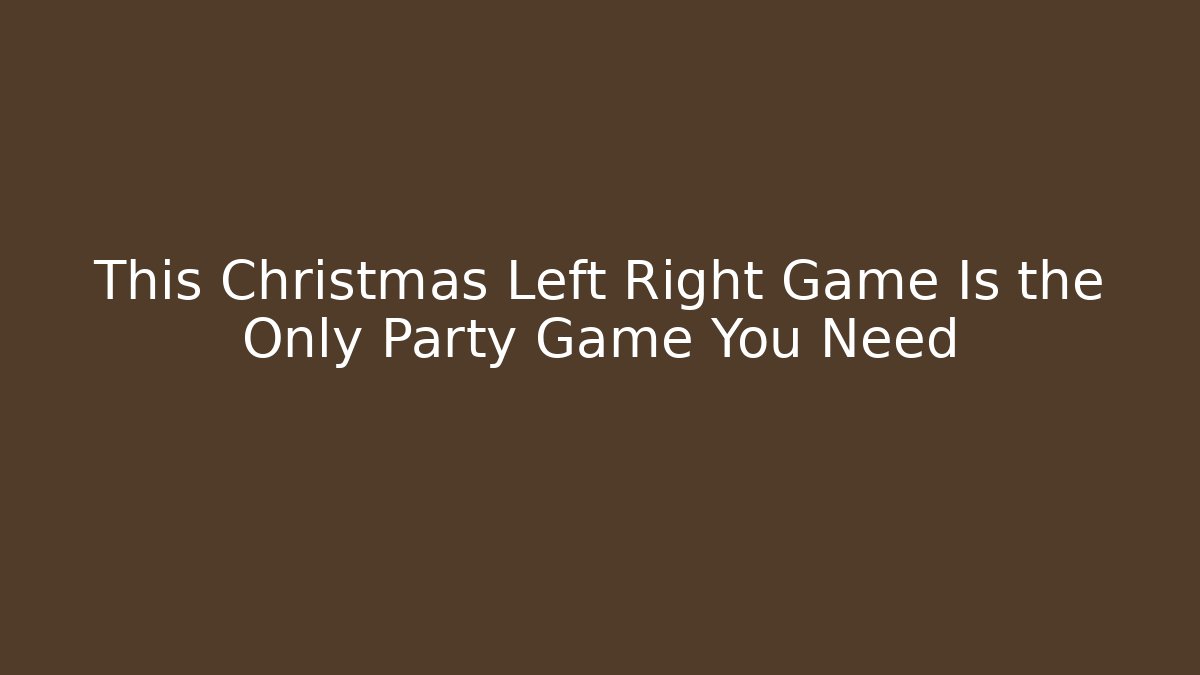 This Christmas Left Right Game Is the Only Party Game You Need