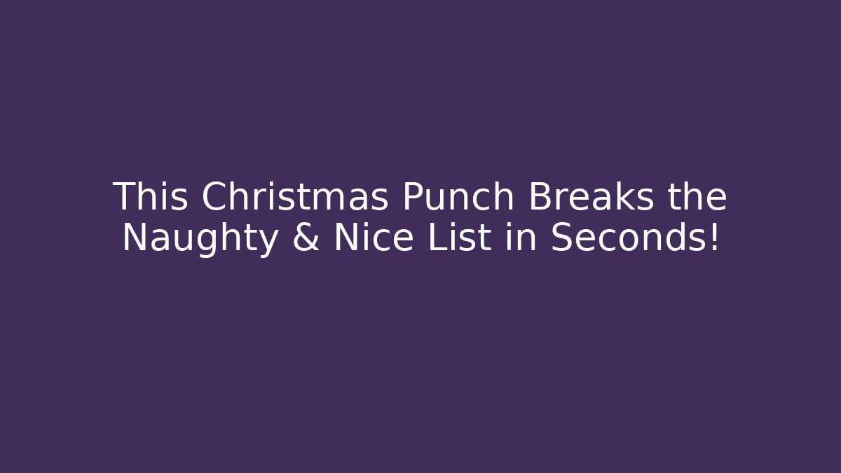 This Christmas Punch Breaks the Naughty & Nice List in Seconds! - Celivion