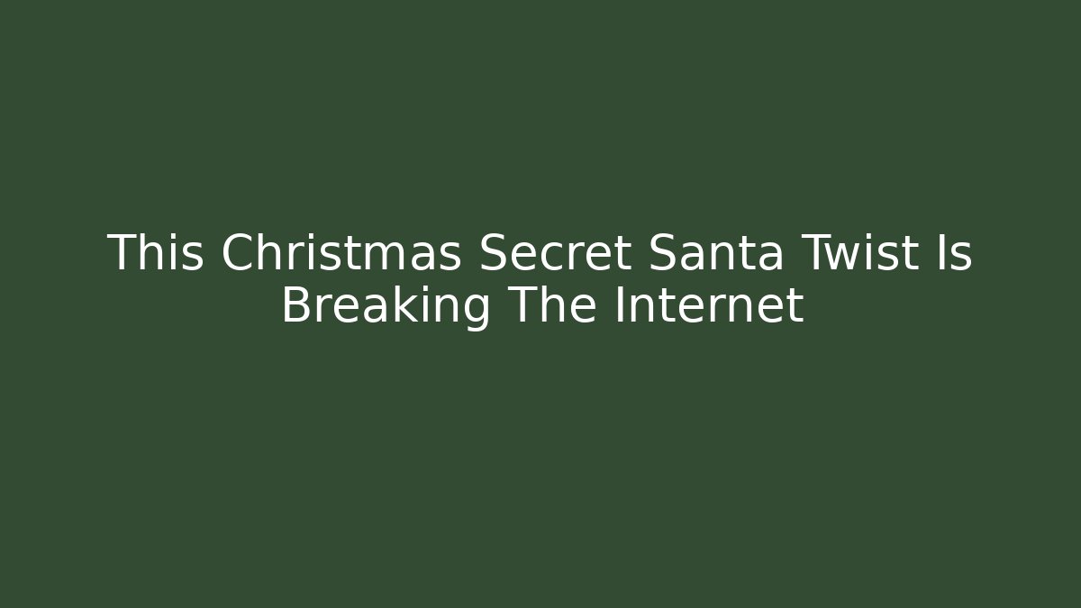 This Christmas Secret Santa Twist Is Breaking The Internet