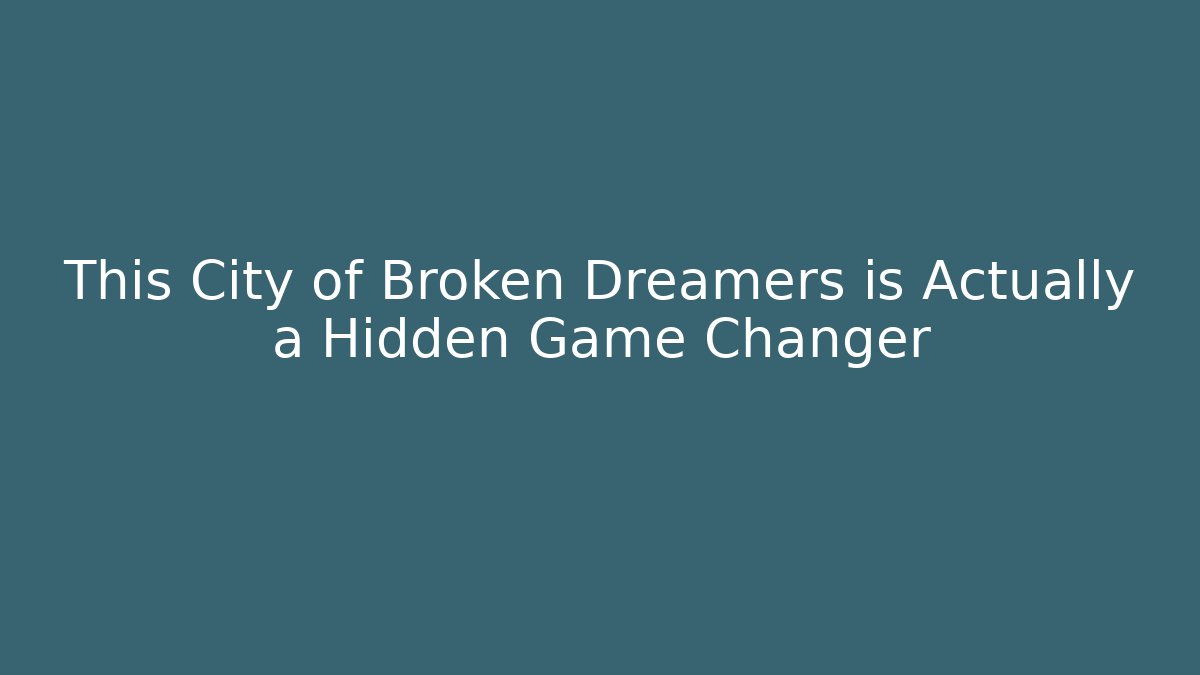 This City of Broken Dreamers is Actually a Hidden Game Changer