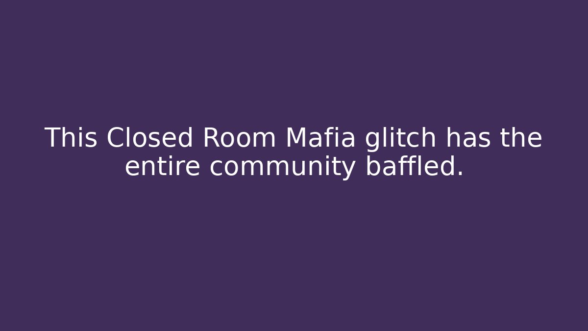 This Closed Room Mafia glitch has the entire community baffled.