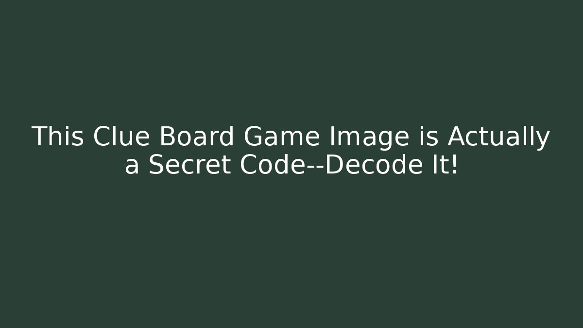 This Clue Board Game Image is Actually a Secret Code—Decode It! - Celivion