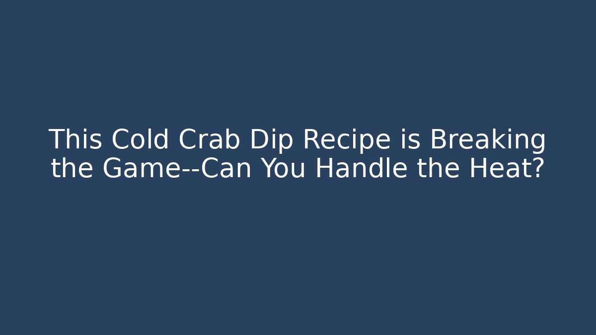 This Cold Crab Dip Recipe is Breaking the Game—Can You Handle the Heat?