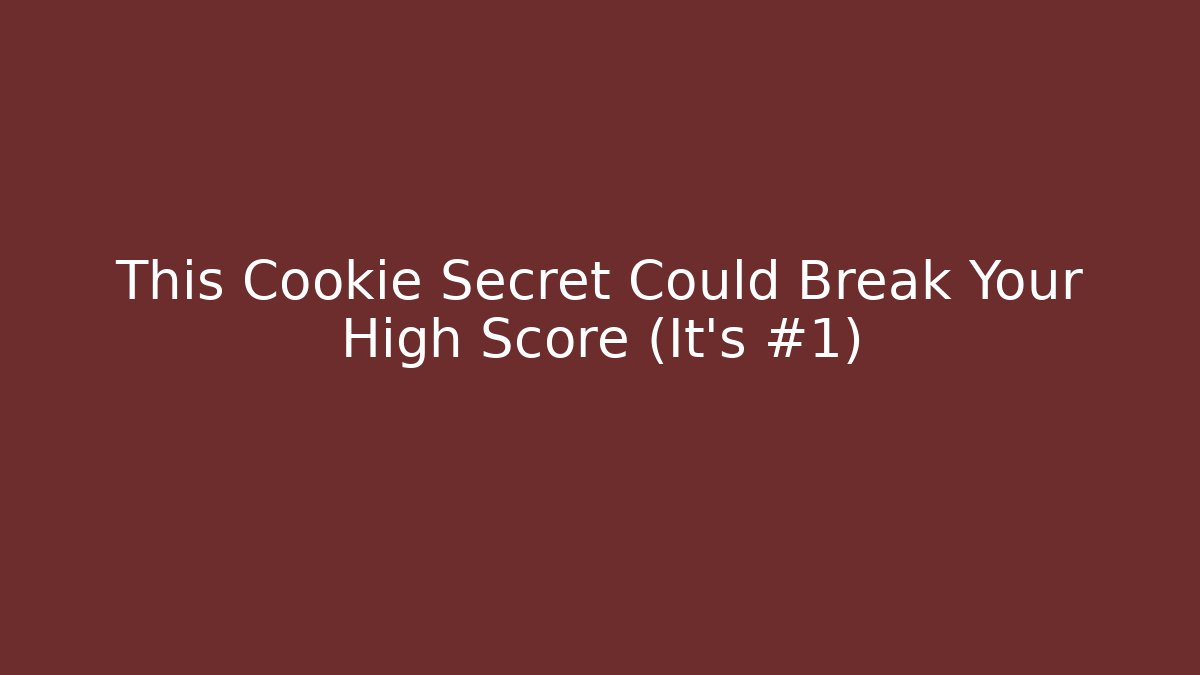 This Cookie Secret Could Break Your High Score (It's #1)