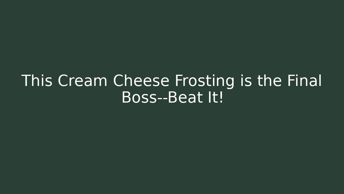 This Cream Cheese Frosting is the Final Boss—Beat It!