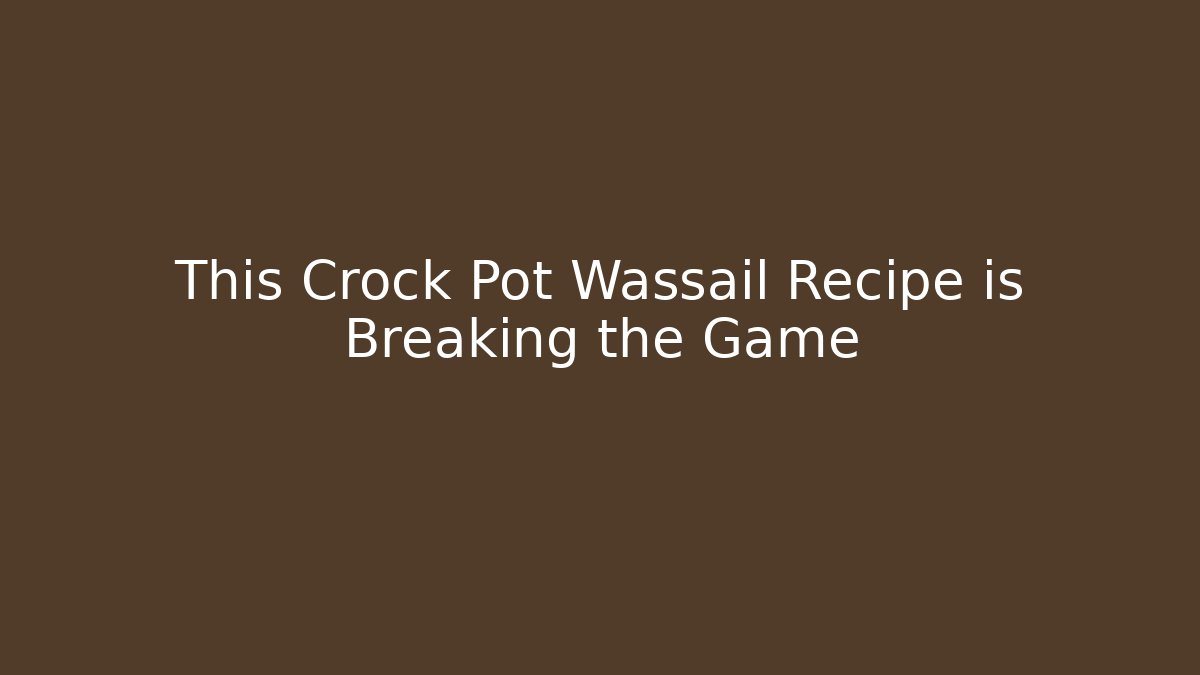 This Crock Pot Wassail Recipe is Breaking the Game