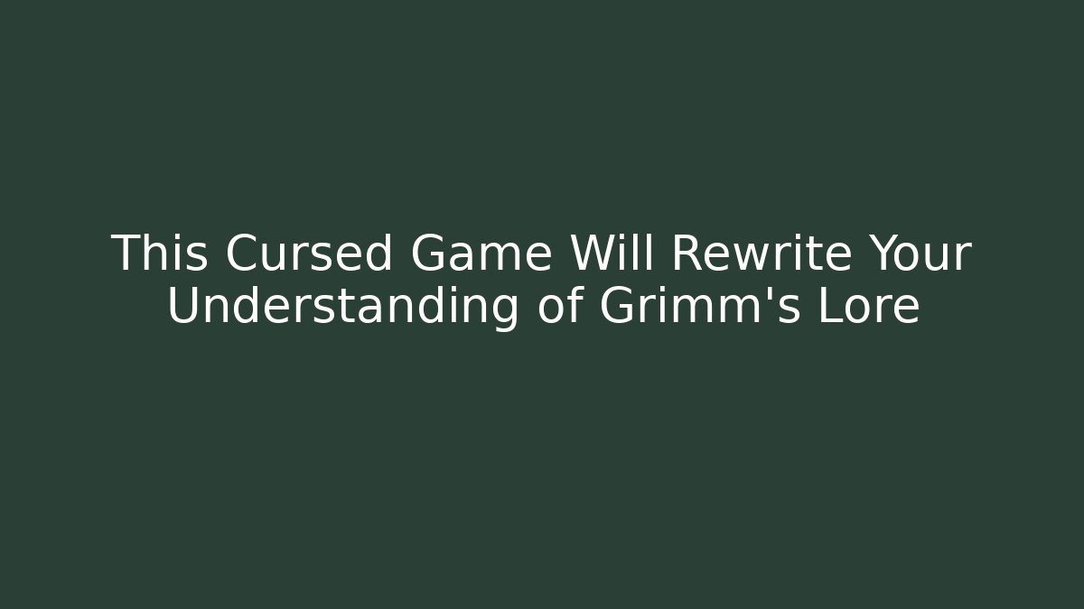 This Cursed Game Will Rewrite Your Understanding of Grimm's Lore
