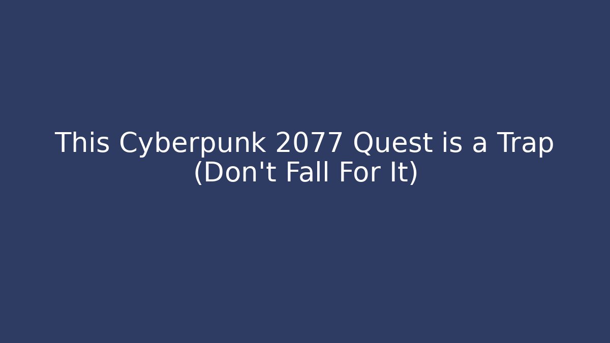 This Cyberpunk 2077 Quest is a Trap (Don't Fall For It)