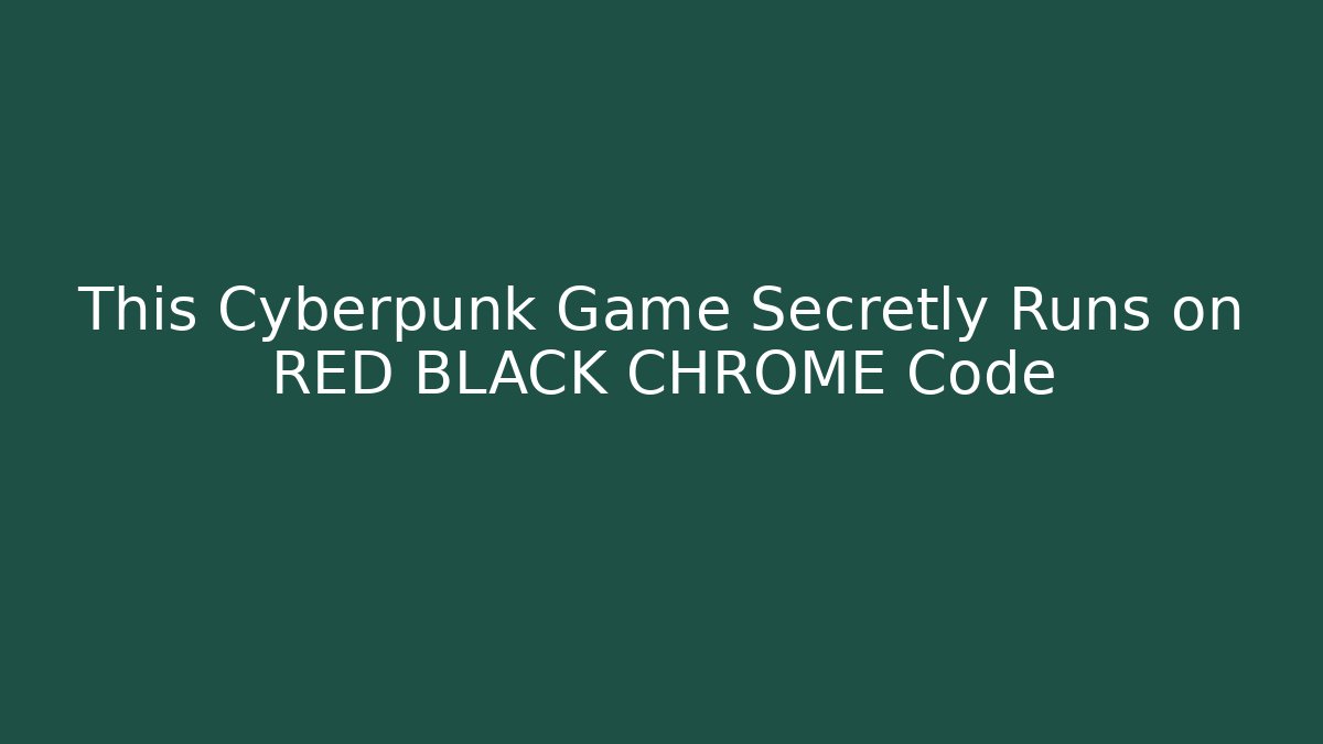 This Cyberpunk Game Secretly Runs on RED BLACK CHROME Code
