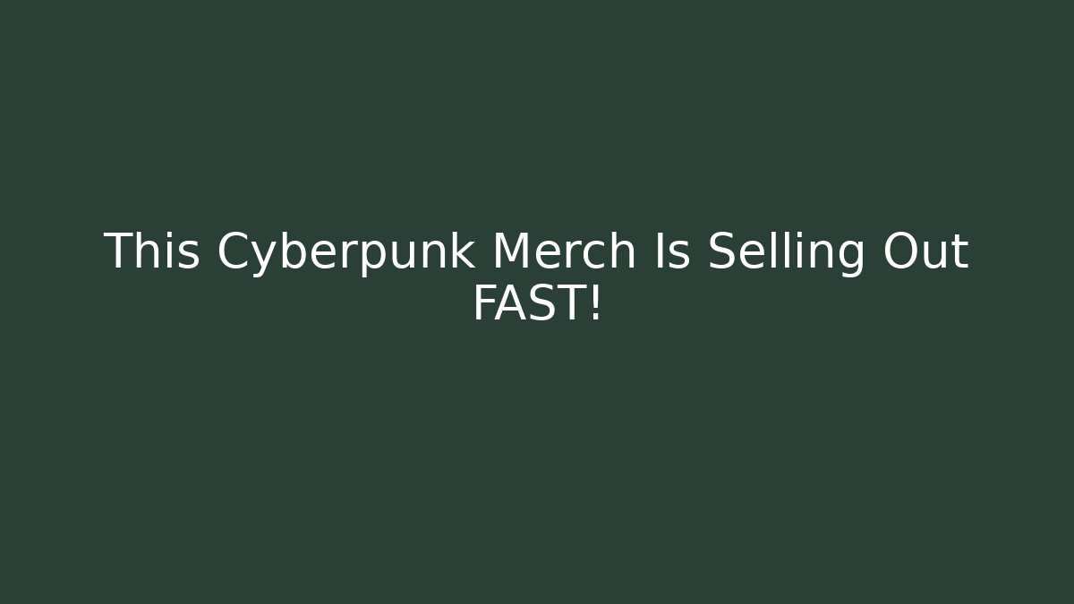 This Cyberpunk Merch Is Selling Out FAST! - Celivion