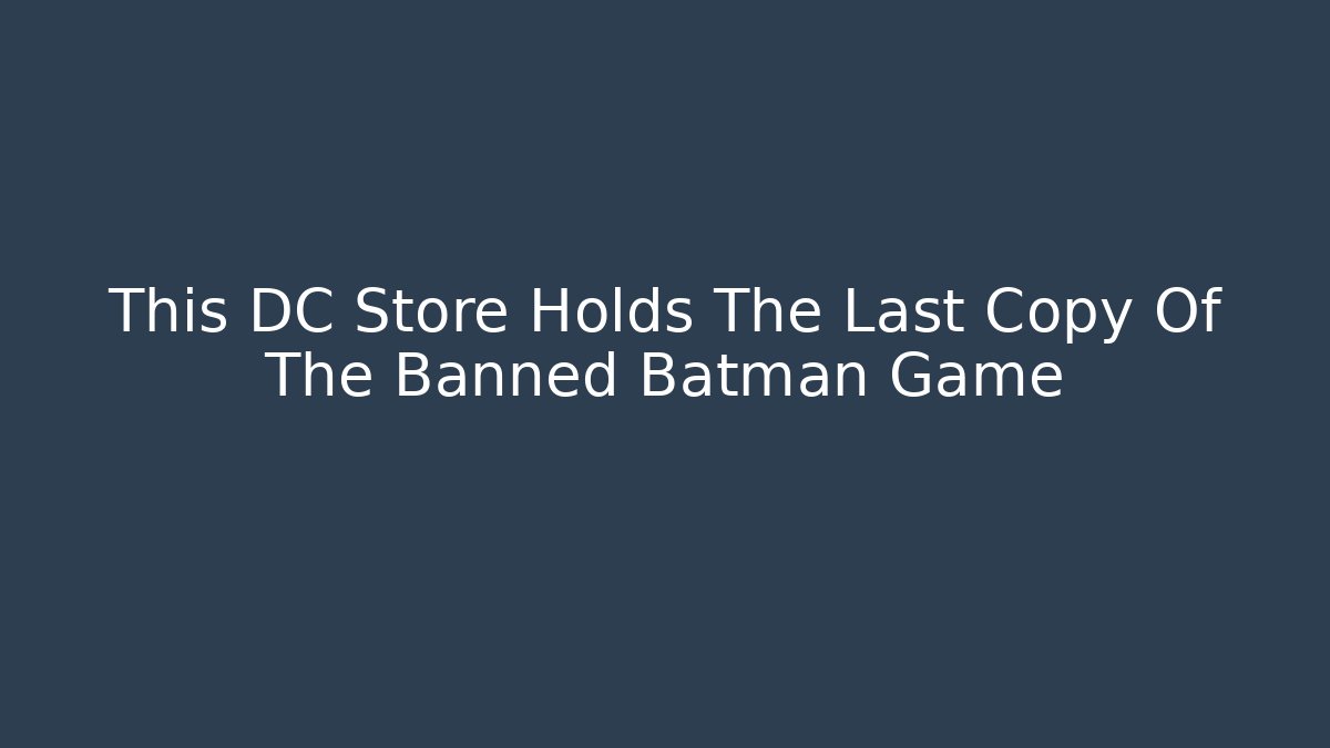This DC Store Holds The Last Copy Of The Banned Batman Game
