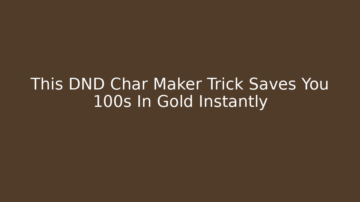 This DND Char Maker Trick Saves You 100s In Gold Instantly