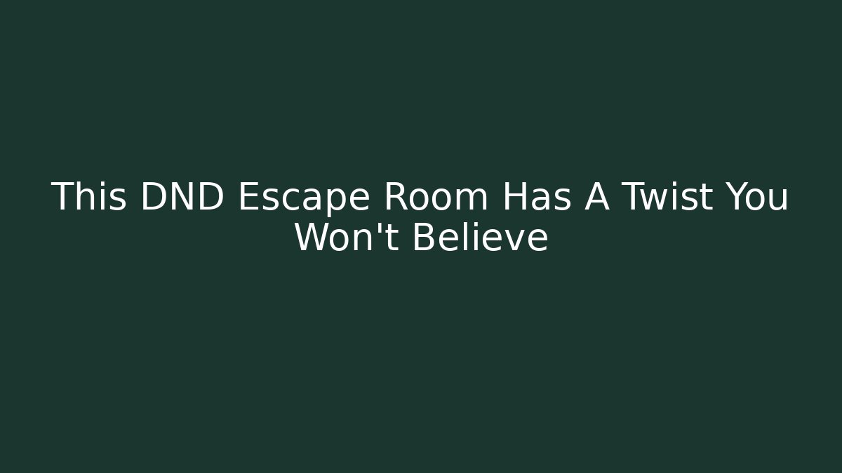 This DND Escape Room Has A Twist You Won’t Believe