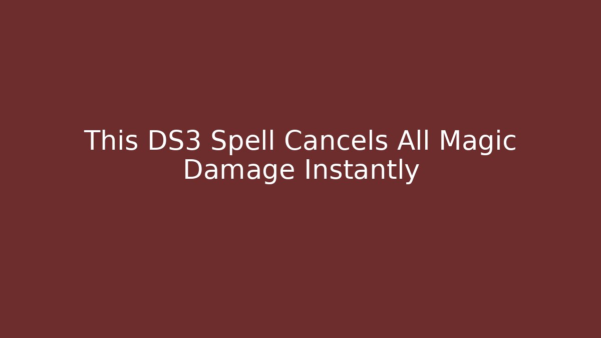 This DS3 Spell Cancels All Magic Damage Instantly