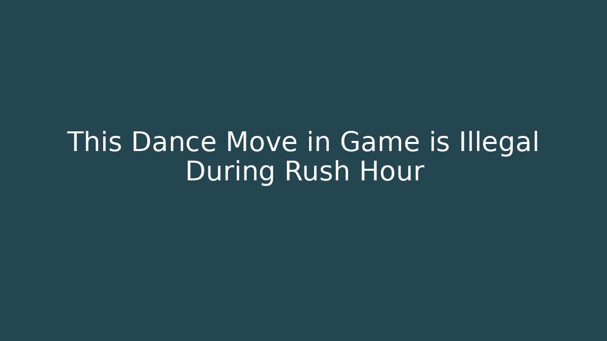 This Dance Move in Game is Illegal During Rush Hour