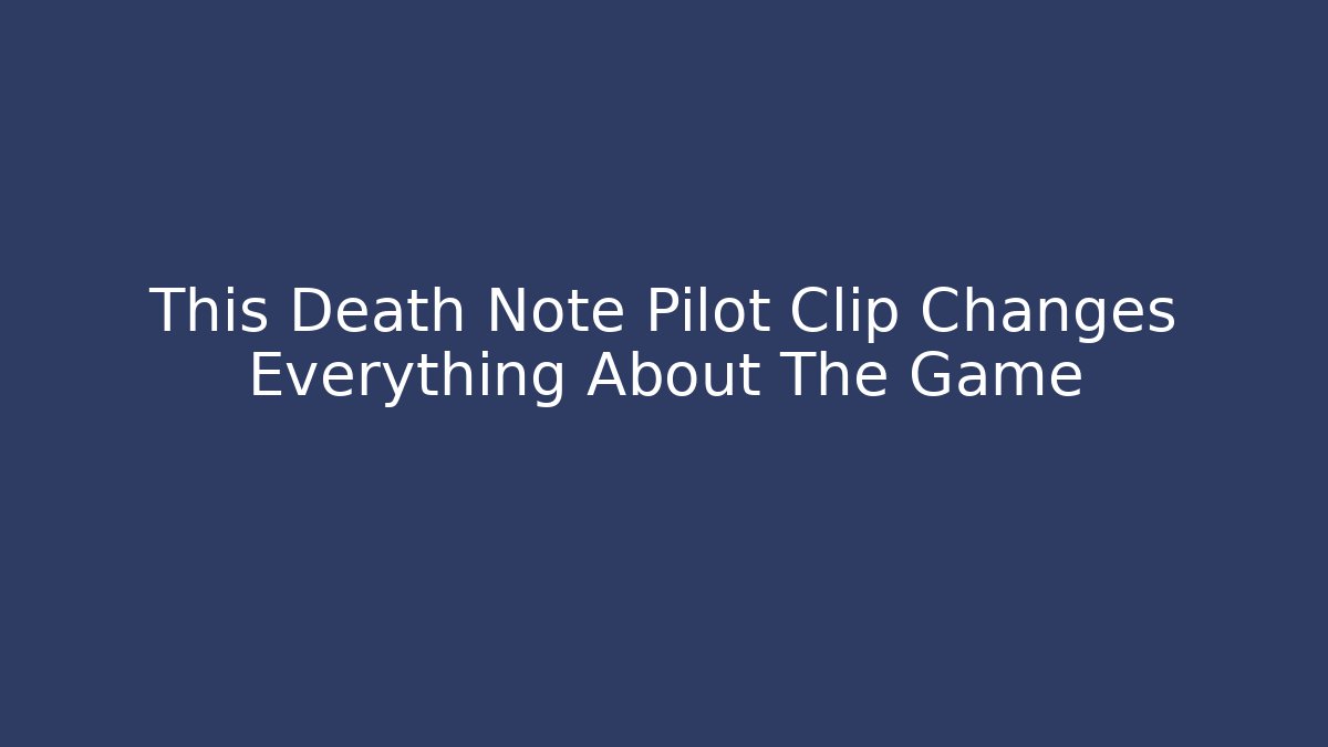 This Death Note Pilot Clip Changes Everything About The Game - Celivion