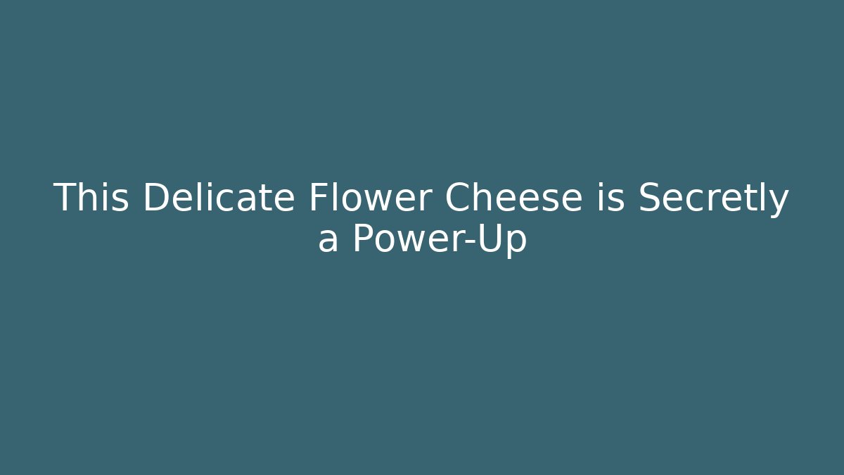 This Delicate Flower Cheese is Secretly a Power-Up