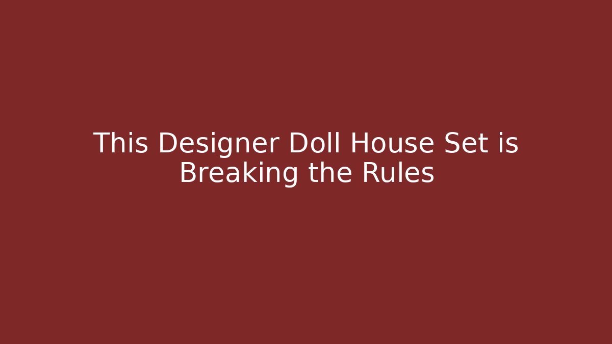 This Designer Doll House Set is Breaking the Rules