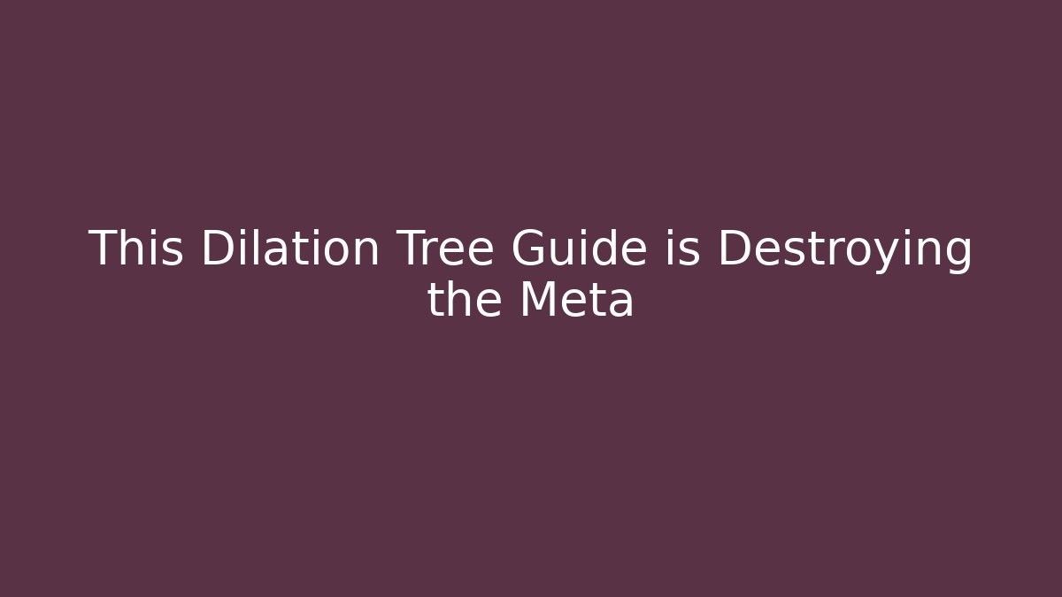 This Dilation Tree Guide is Destroying the Meta