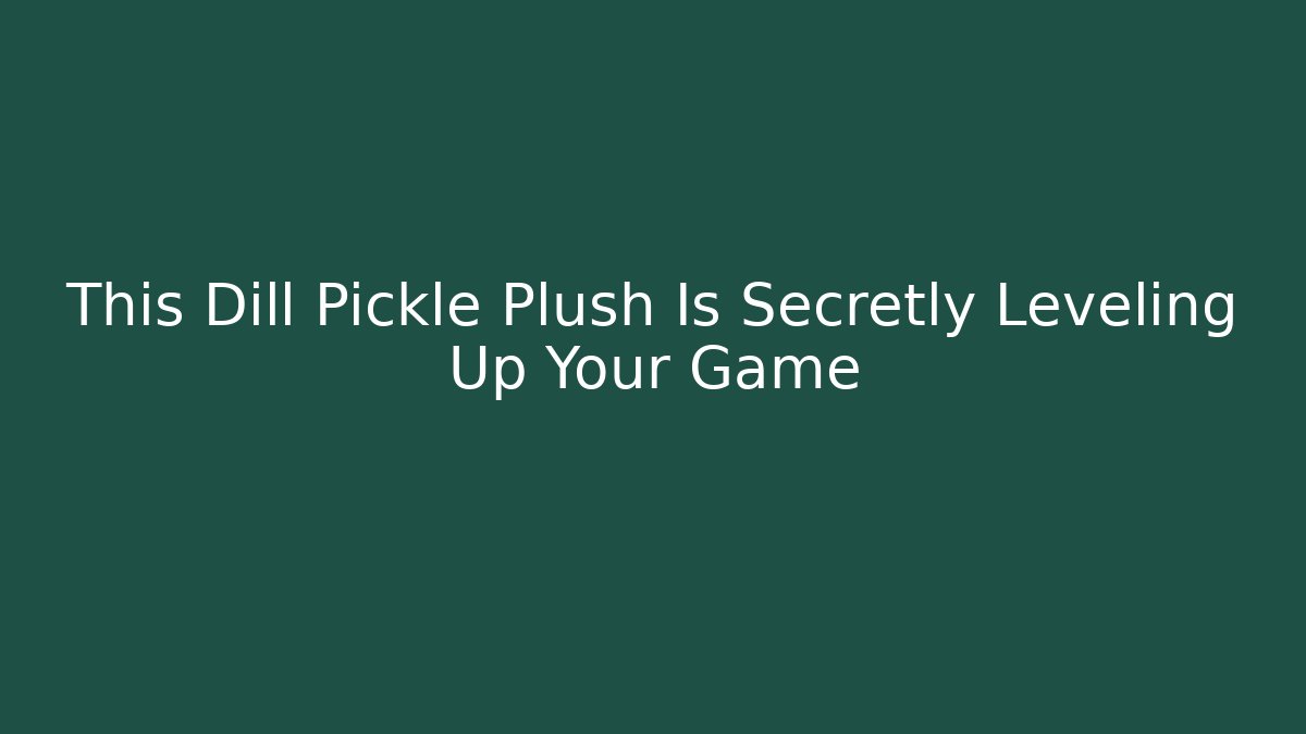 This Dill Pickle Plush Is Secretly Leveling Up Your Game