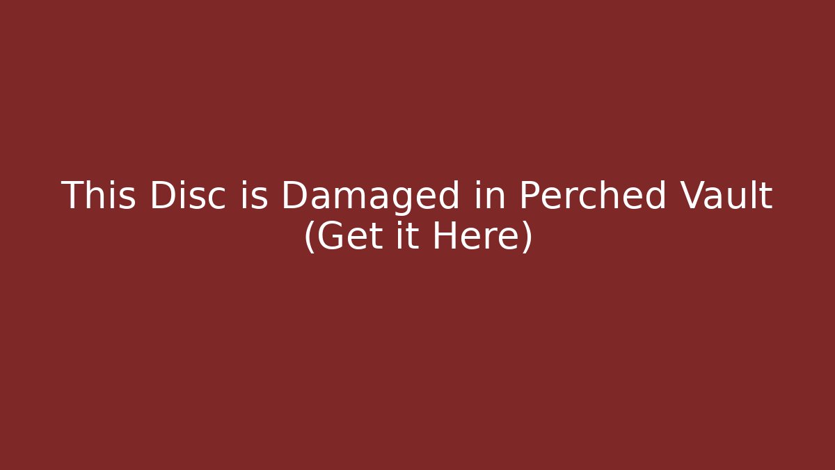 This Disc is Damaged in Perched Vault (Get it Here) - Celivion