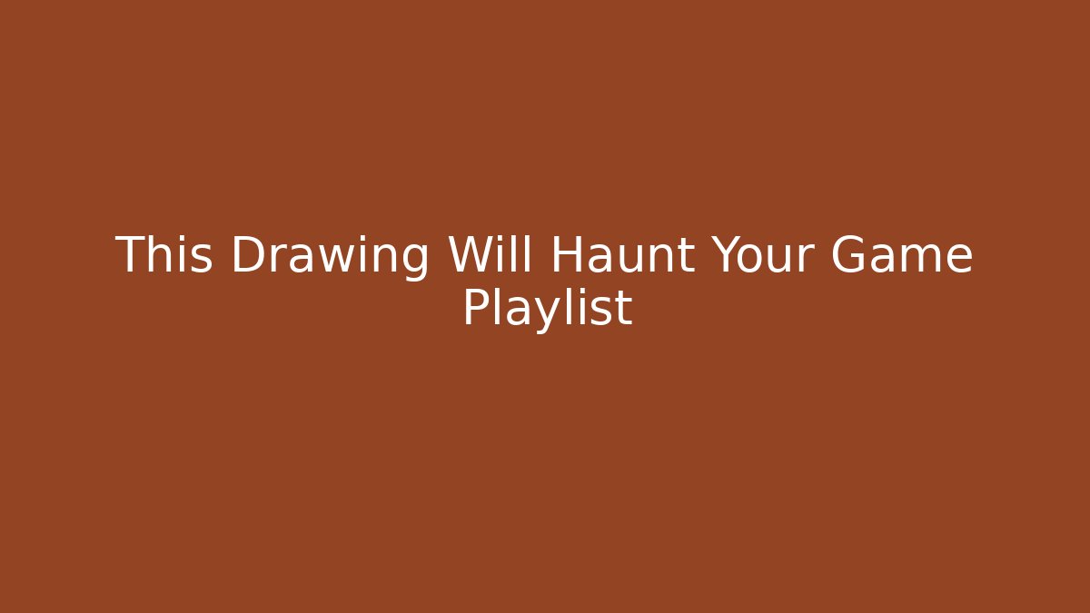 This Drawing Will Haunt Your Game Playlist