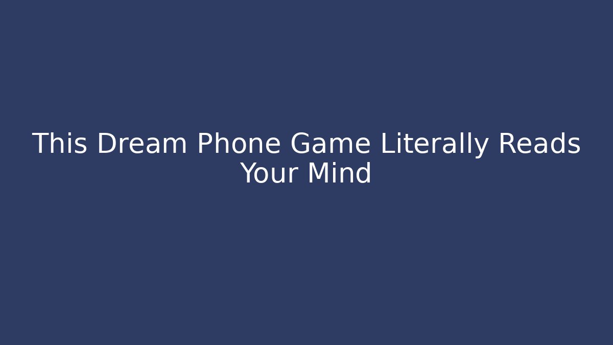 This Dream Phone Game Literally Reads Your Mind - Celivion