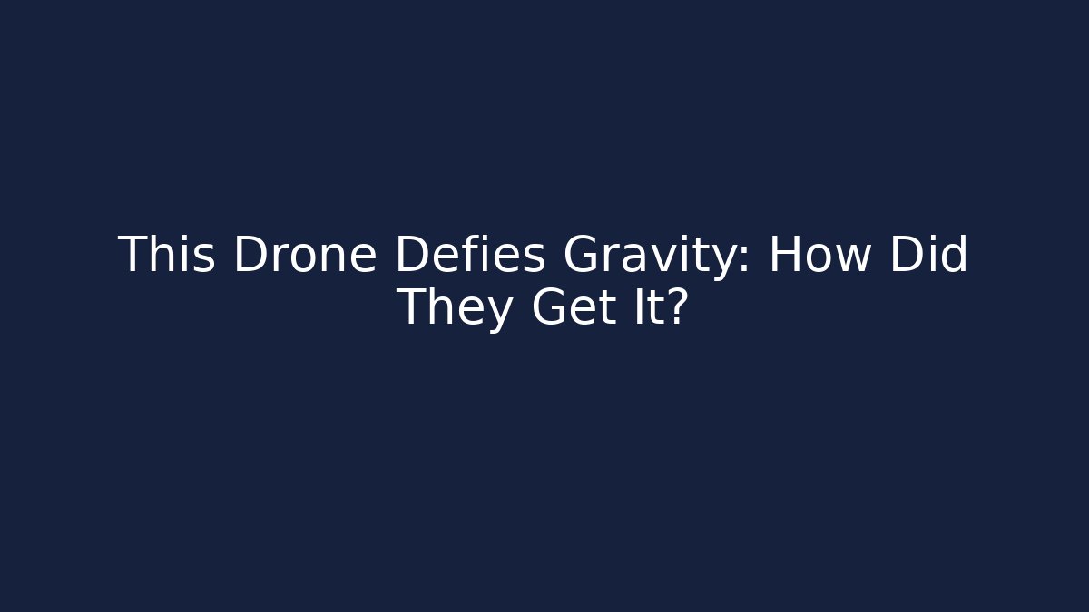 This Drone Defies Gravity: How Did They Get It? - Celivion