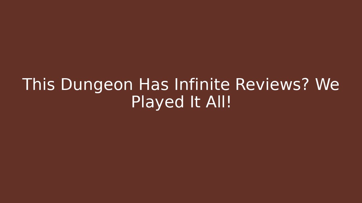 This Dungeon Has Infinite Reviews? We Played It All!