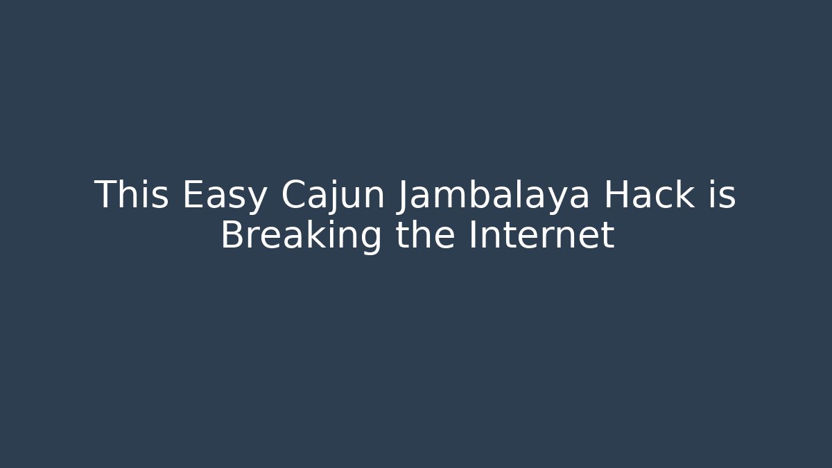 This Easy Cajun Jambalaya Hack is Breaking the Internet - Celivion