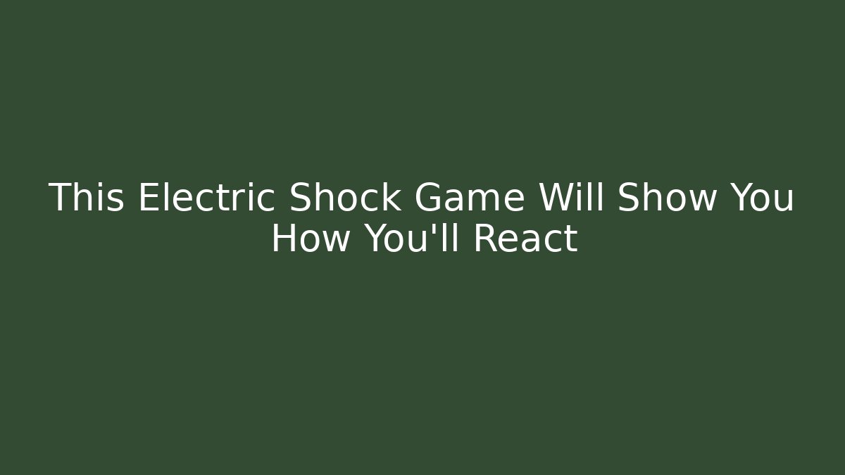 This Electric Shock Game Will Show You How You'll React - Celivion