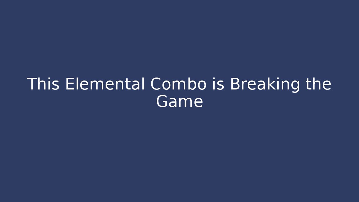 This Elemental Combo is Breaking the Game