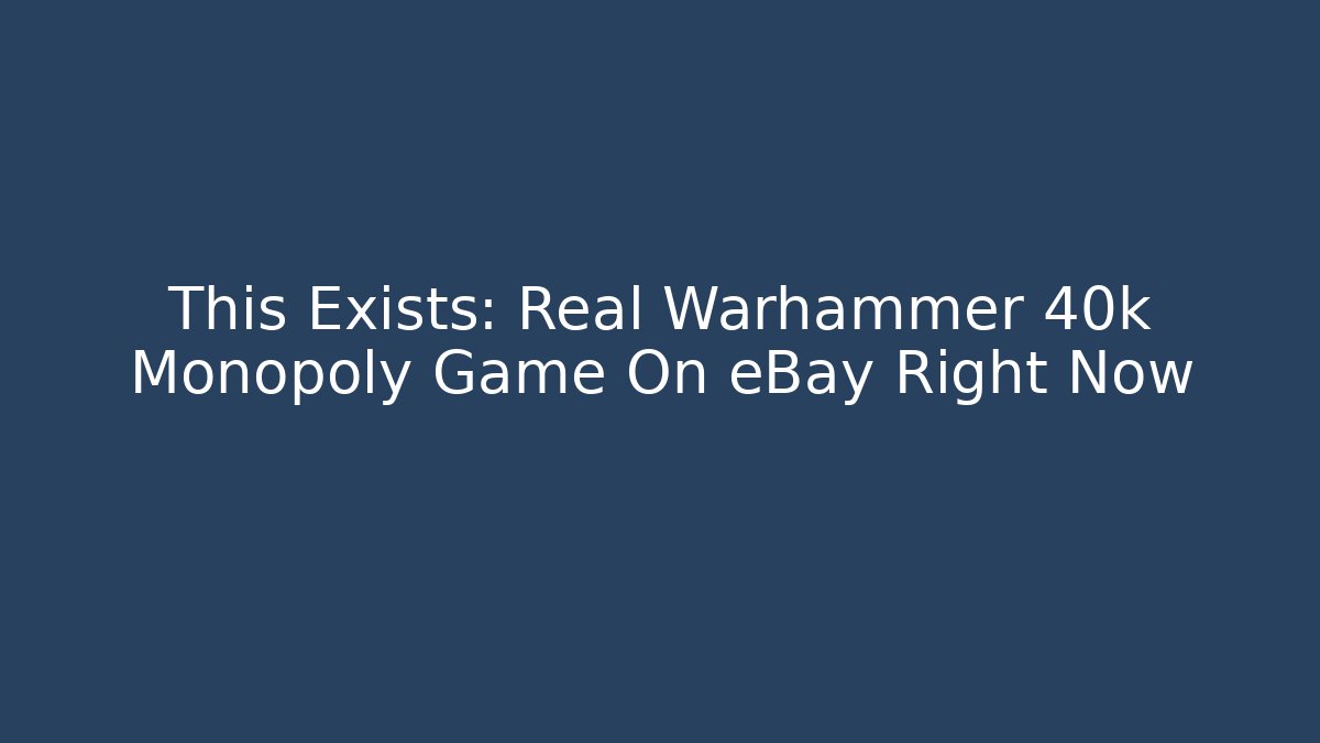 This Exists: Real Warhammer 40k Monopoly Game On eBay Right Now