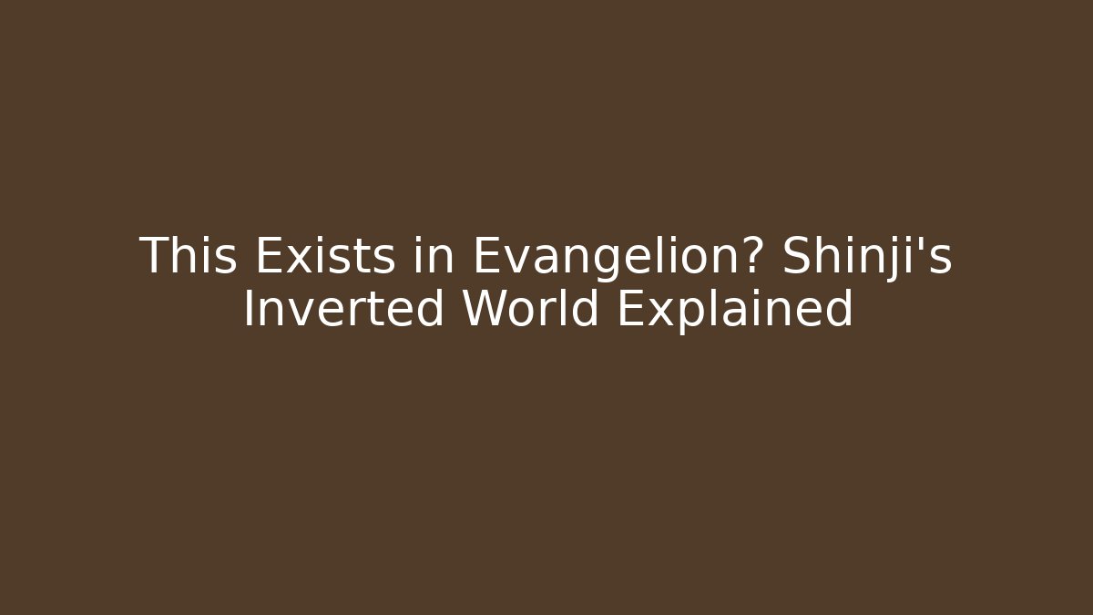 This Exists in Evangelion? Shinji's Inverted World Explained - Celivion