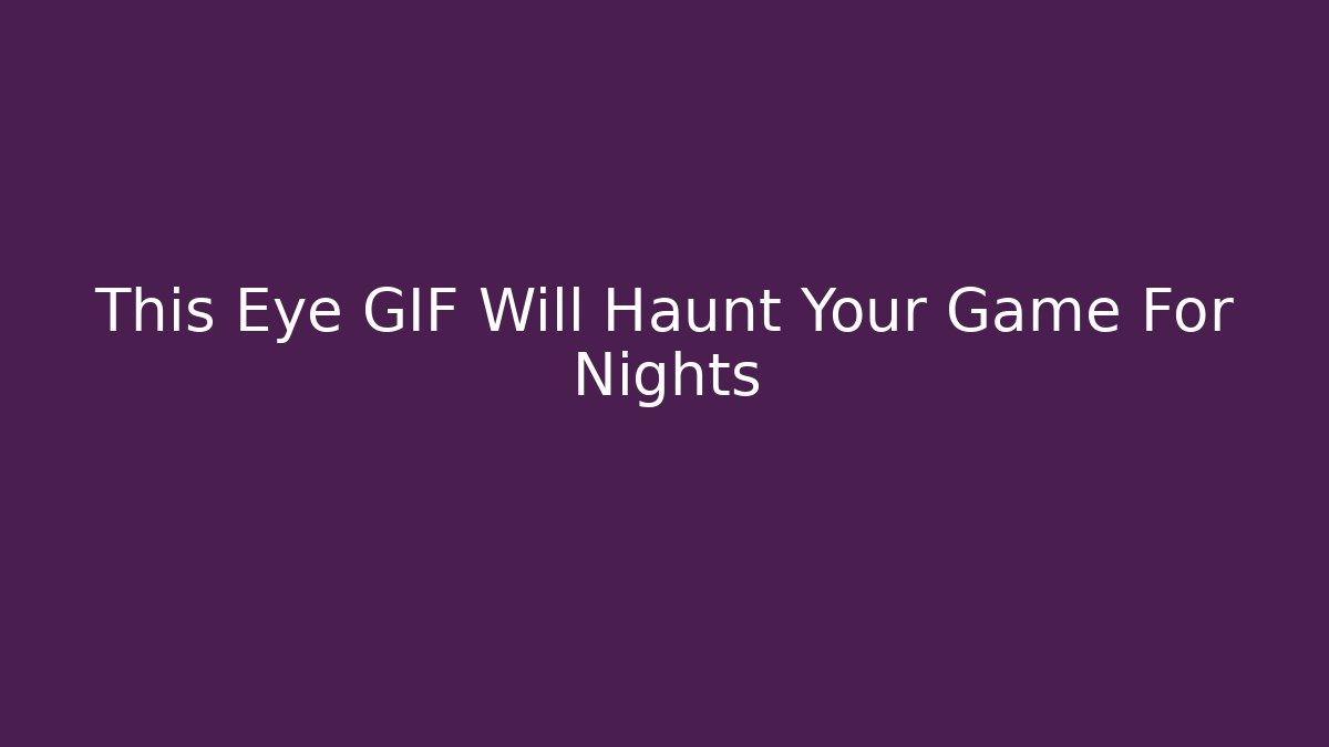 This Eye GIF Will Haunt Your Game For Nights