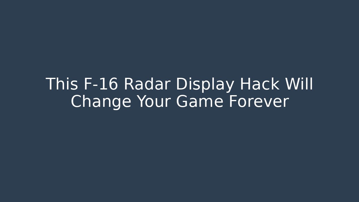 This F-16 Radar Display Hack Will Change Your Game Forever