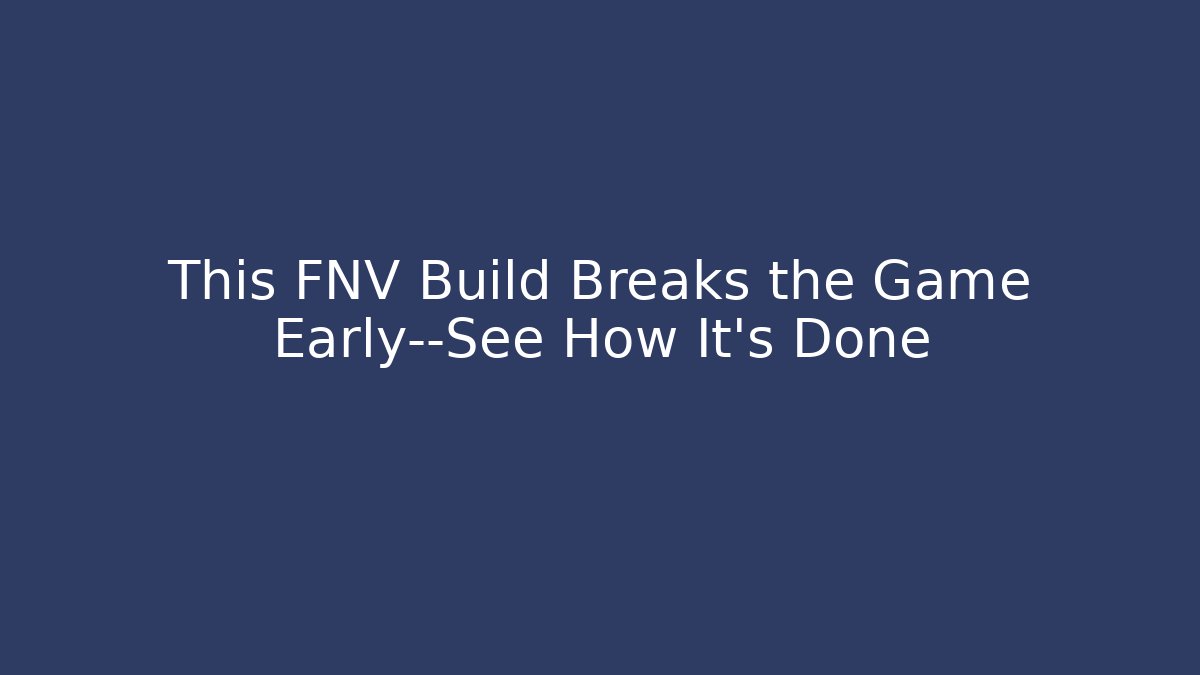 This FNV Build Breaks the Game Early—See How It’s Done