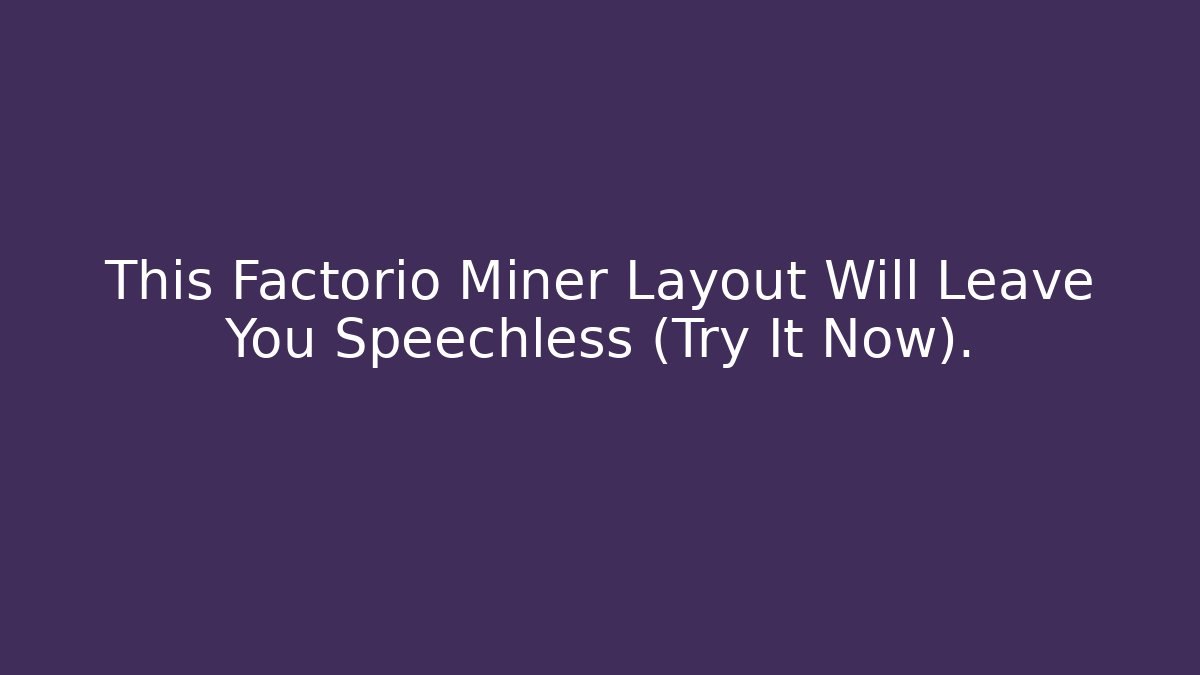 This Factorio Miner Layout Will Leave You Speechless (Try It Now).